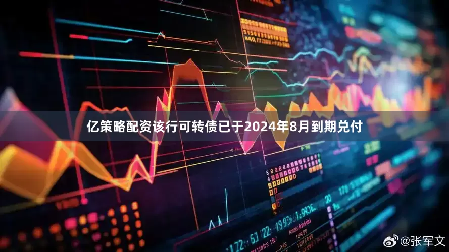 亿策略配资该行可转债已于2024年8月到期兑付