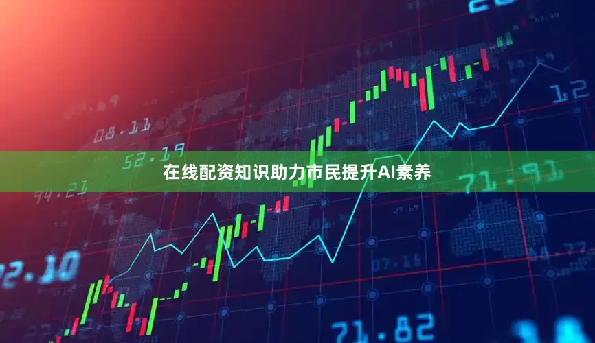 在线配资知识助力市民提升AI素养