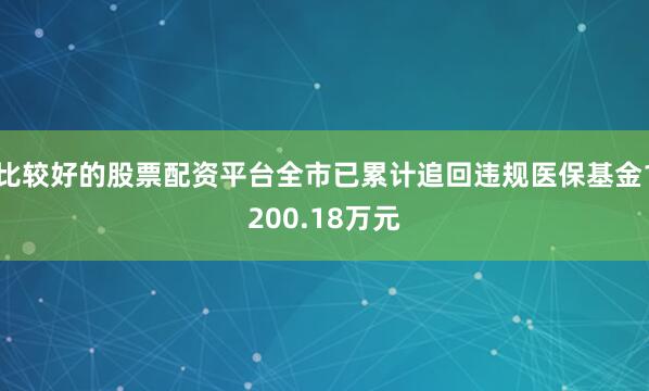 比较好的股票配资平台全市已累计追回违规医保基金1200.18万元