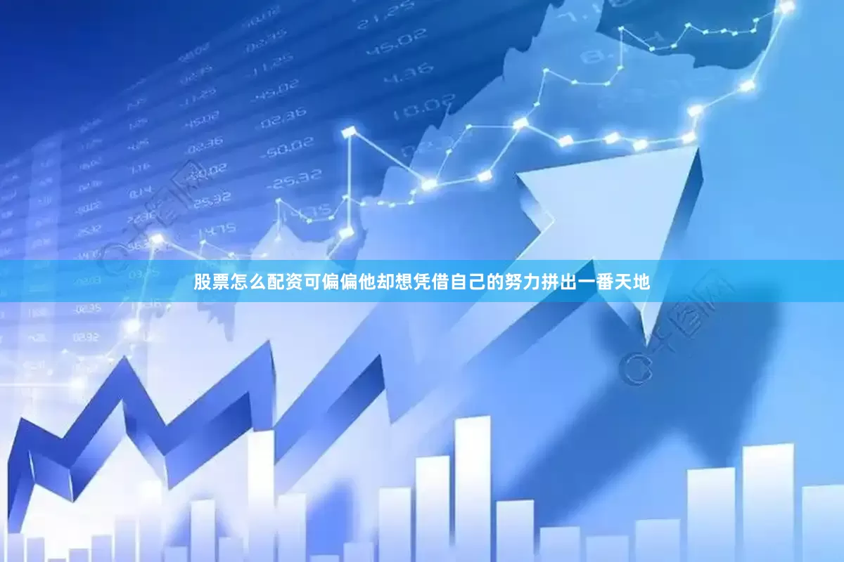 股票怎么配资可偏偏他却想凭借自己的努力拼出一番天地