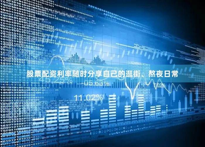 股票配资利率随时分享自己的逛街、熬夜日常
